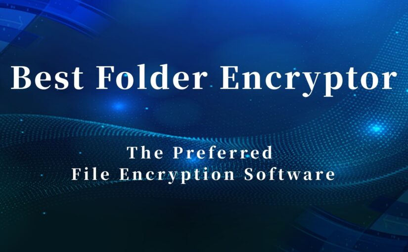 The Preferred File Encryption Software – Best Folder Encryptor